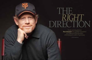 the
   right
direction              Oscar-winning director
                 Ron Howard has a golden reputation
                     for Hollywood blockbusters
                  and being just a plain ol’ good guy
                             by chris hodenfield




william taufic




                                                   january 2011 greenwich   55
 