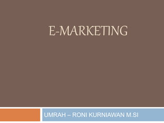 E-MARKETING
UMRAH – RONI KURNIAWAN M.SI
 