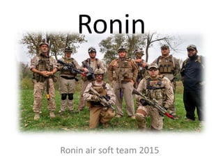 Ronin
Ronin air soft team 2015
 