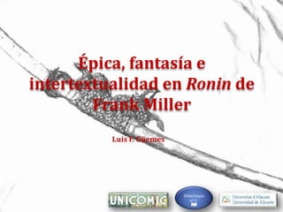 Didaclingua
sF.E.
Épica, fantasía e
intertextualidad en Ronin de
Frank Miller
Luis F. Güemes
 