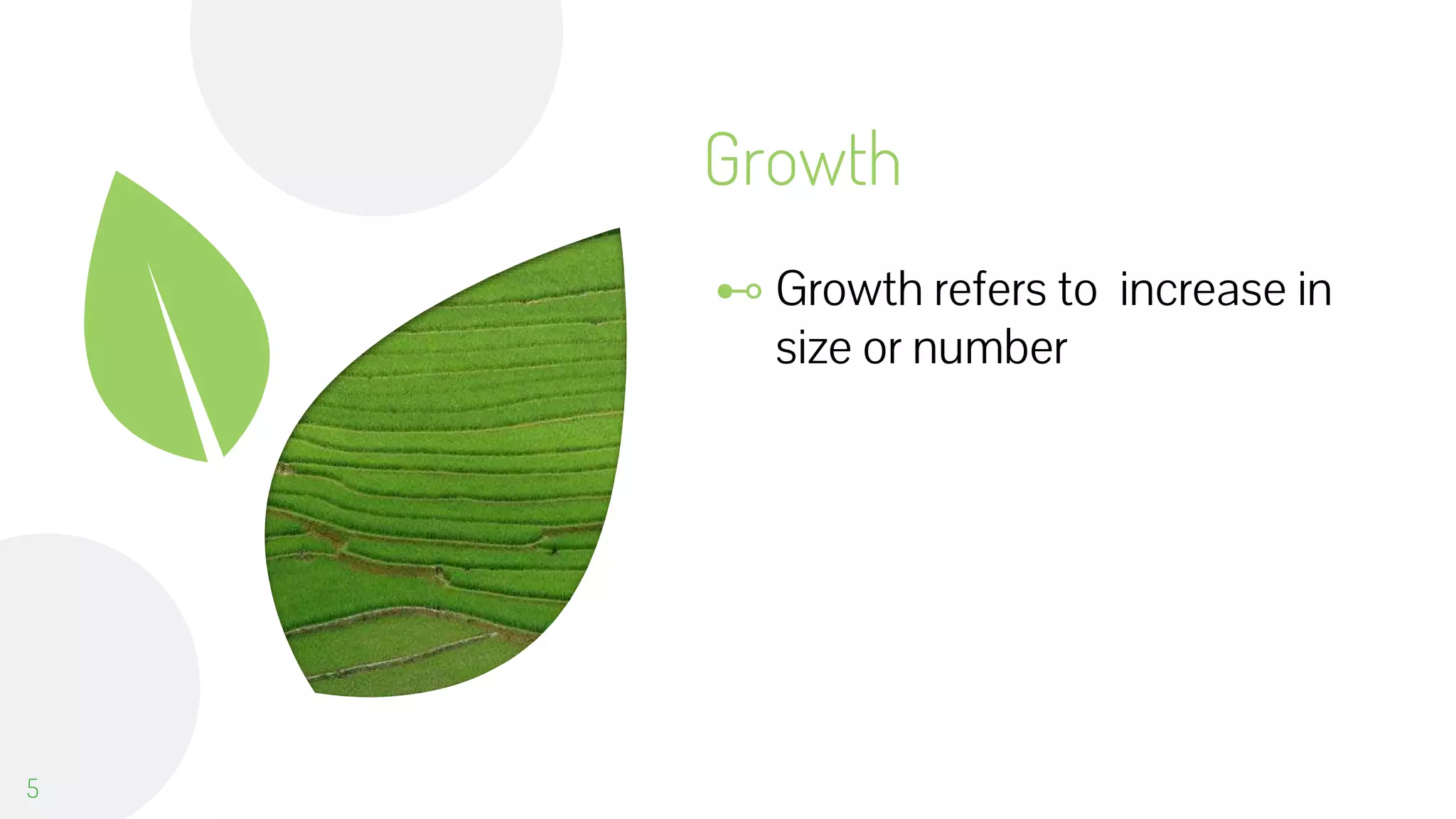 Growth
⊷ Growth refers to increase in
size or number
5
 