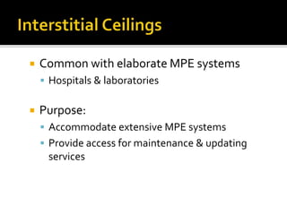  Common with elaborate MPE systems
 Hospitals & laboratories
 Purpose:
 Accommodate extensive MPE systems
 Provide access for maintenance & updating
services
 