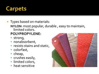  Types based on materials:
NYLON: most popular, durable , easy to maintain,
limited colors.
POLYPROPYLENE:
 strong,
 nonabsorbent,
 resists stains and static,
 colorfast,
 cheap,
 crushes easily,
 limited colors,
 heat sensitive
 