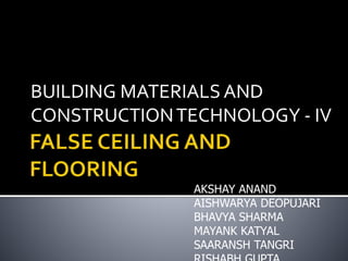 BUILDING MATERIALS AND
CONSTRUCTIONTECHNOLOGY - IV
AKSHAY ANAND
AISHWARYA DEOPUJARI
BHAVYA SHARMA
MAYANK KATYAL
SAARANSH TANGRI
 