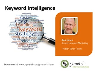 Keyword Intelligence Ron Jones Symetri Internet Marketing Twitter: @ron_jones Download at www.symetri.com/presentations 