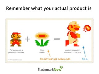 Remember what your actual product is
 
