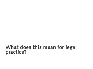 What does this mean for legal
practice?
 
