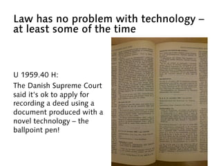 Law has no problem with technology –
at least some of the time
U 1959.40 H:
The Danish Supreme Court
said it’s ok to apply...