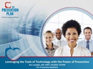 Leveraging the Tools of Technology with the Power of Prevention
Ron Loeppke, MD, MPH, FACOEM, FACPM
U.S. Preventive Medicine

 