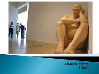 Shaved Head,
      1998.
 