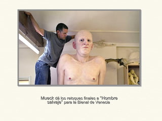 MueckMueck dá los retoques finales adá los retoques finales a “Hombre“Hombre
salvaje”salvaje” para la Bienal de Veneciapara la Bienal de Venecia
 