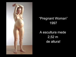 “ Pregnant Woman” 1997 A escultura mede  2,52 m  de altura! 