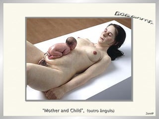 RON MUECK “ Mother and Child”,   (outro ângulo) Soni@ 