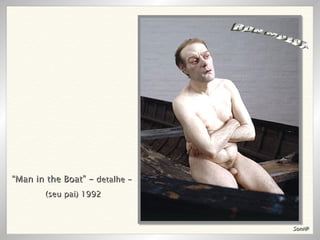 “ Man in the Boat” -  detalhe -  (seu pai) 1992 RON MUECK Soni@ 