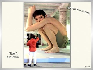 “ Boy”, dimensão. RON MUECK Soni@ 