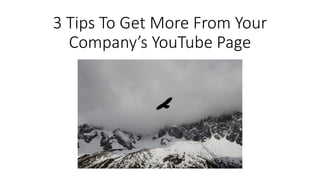 3 Tips To Get More From Your
Company’s YouTube Page
 