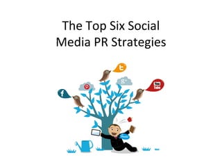 The Top Six Social
Media PR Strategies
 