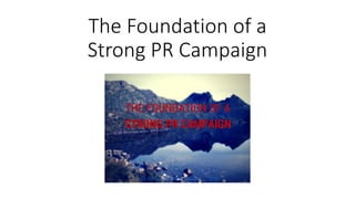 The Foundation of a
Strong PR Campaign
 