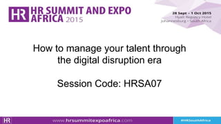 Copyright © 2014, Oracle and/or its affiliates. All rights reserved.1 Confidential – Oracle Internal
How to manage your talent through
the digital disruption era
Session Code: HRSA07
 