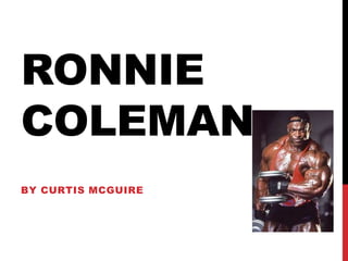 RONNIE
COLEMAN
BY CURTIS MCGUIRE

 
