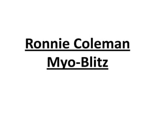 Ronnie Coleman
Myo-Blitz

 