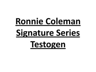 Ronnie Coleman
Signature Series
Testogen

 