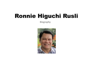 Ronnie Higuchi Rusli
       Biography
 