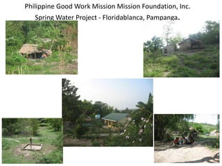 Philippine Good Work Mission Mission Foundation, Inc.
Spring Water Project - Floridablanca, Pampanga.
 