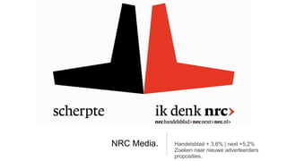 NRC Media.   Handelsblad + 3,6% | next +5,2%
             Zoeken naar nieuwe adverteerders
             proposities.
 
