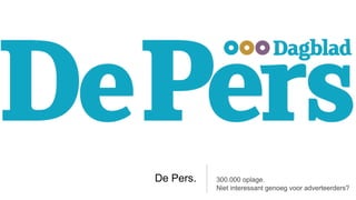 De Pers.   300.000 oplage.
           Niet interessant genoeg voor adverteerders?
 