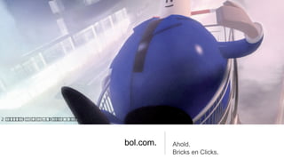2 $ # ) '+ '+*
   "$ 1  ,. - 0/ ''% (&
                    !




                          bol.com.   Ahold.
                                     Bricks en Clicks.
 