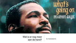 Wat is er nog meer
                     In medialand.
     aan de hand?
 
