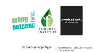 De start-up / apps Hype.   Ruud Hendriks. | Joris van Heukelom.
                           | Oscar Kneppers.
 