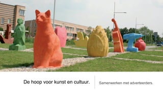 De hoop voor kunst en cultuur.   Samenwerken met adverteerders.
 
