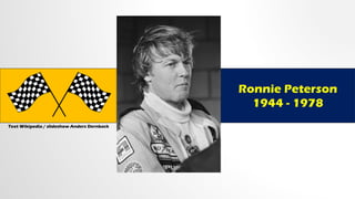 Ronnie Peterson
1944 - 1978
Text Wikipedia / slideshow Anders Dernback
 