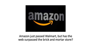 Amazon just passed Walmart, but has the
web surpassed the brick and mortar store?
 