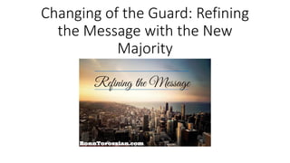 Changing of the Guard: Refining
the Message with the New
Majority
 