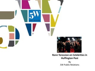Ronn Torossian on Celebrities in
       Huffington Post
              By
       5W Public Relations
 