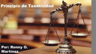 Rfd
Principio de Taxatividad
Por: Ronny O.
Martínez
 