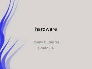 hardware Ronny Gutiérrez Grado:8A 