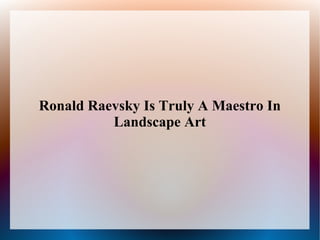 Ronald Raevsky Is Truly A Maestro In
Landscape Art

 