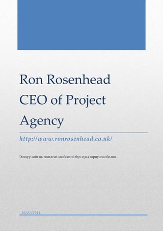 Ron Rosenhead
CEO of Project
Agency
http://www.ronrosenhead.co.uk/

Энэхүү сайт нь төсөлтэй холбоотой бүх хүнд зориулсан болно.




 10/21/2011
 