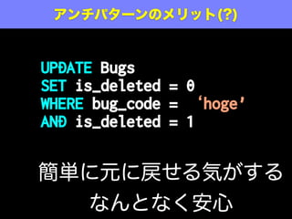 CREATE TABLE Bugs (
id SERIAL PRIMARY KEY,
bug_code VARCHAR(20) NOT NULL,
date_reported DATE NOT NULL,
summary VARCHAR(80),
description VARCHAR(1000),
is_deleted TINYINT(1) DEFAULT '0',
...
);
1/true ΈƤҊʤ
ѥ`: ե饰Ό
 