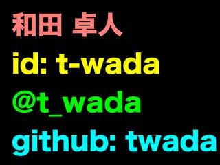  ׿
id: t-wada
@t_wada
github: twada
 