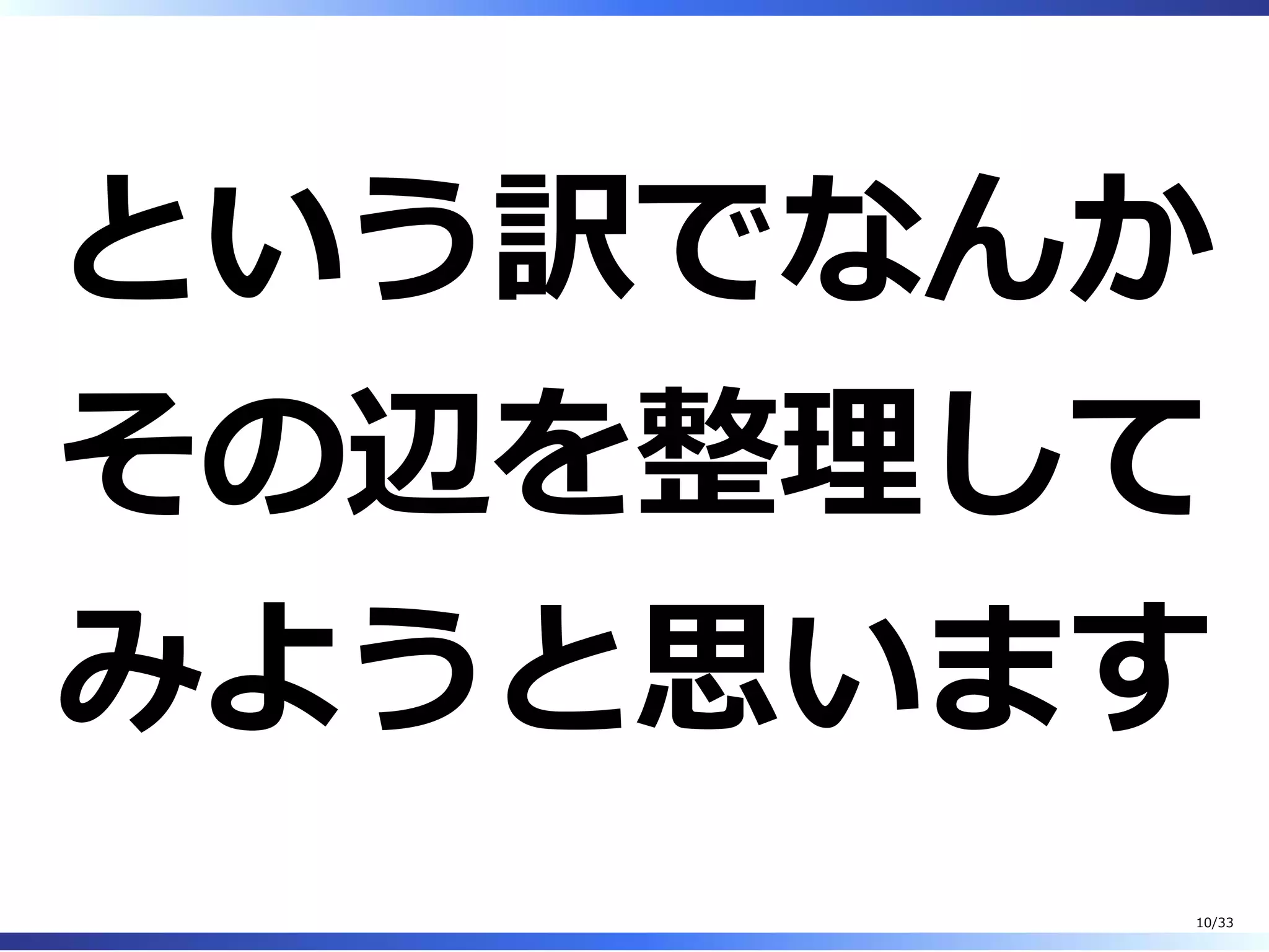 という訳でなんか
その辺を整理して
みようと思います
10/33
 
