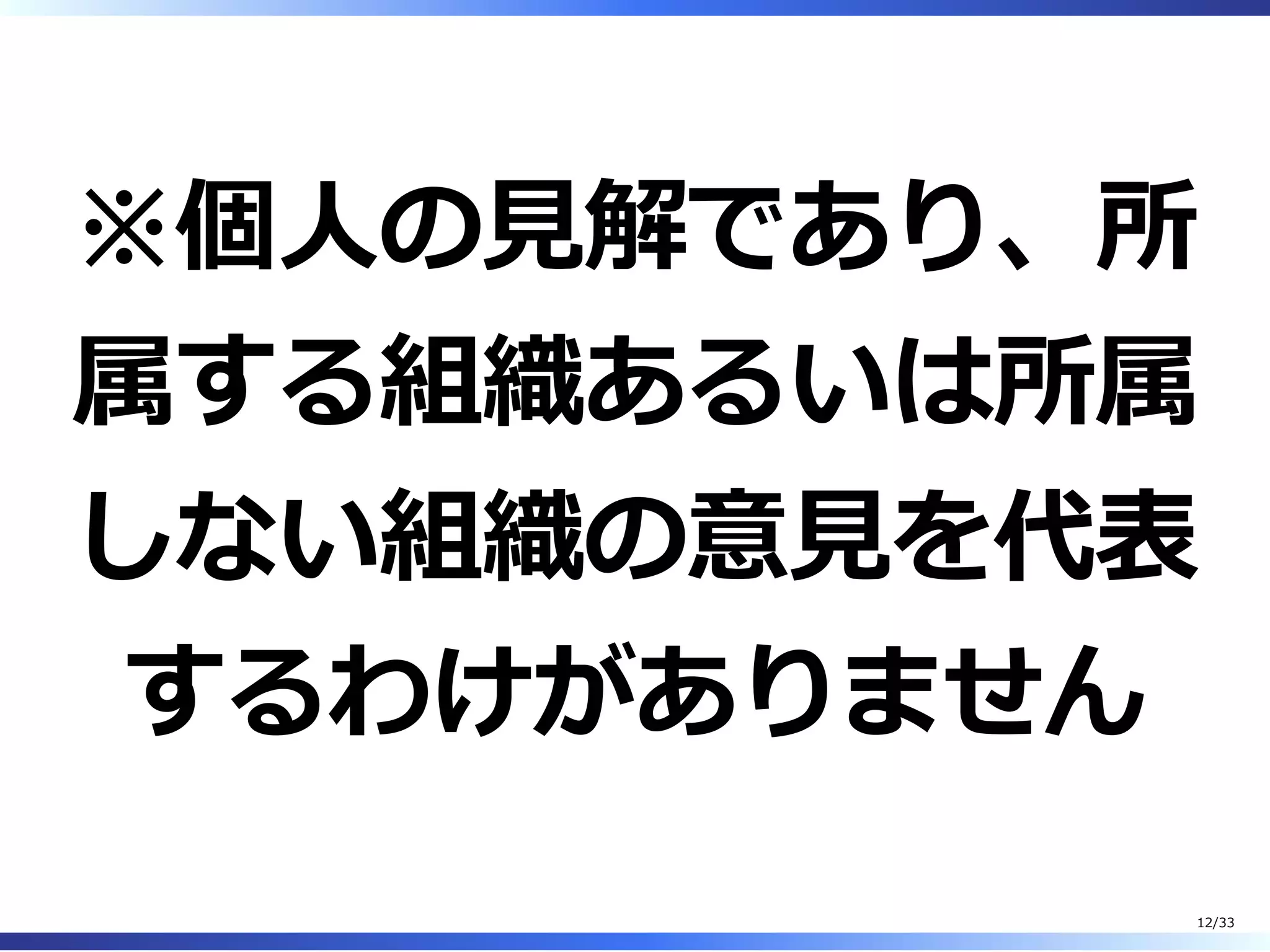 ※個⼈の⾒解であり、所
属する組織あるいは所属
しない組織の意⾒を代表
するわけがありません
12/33
 