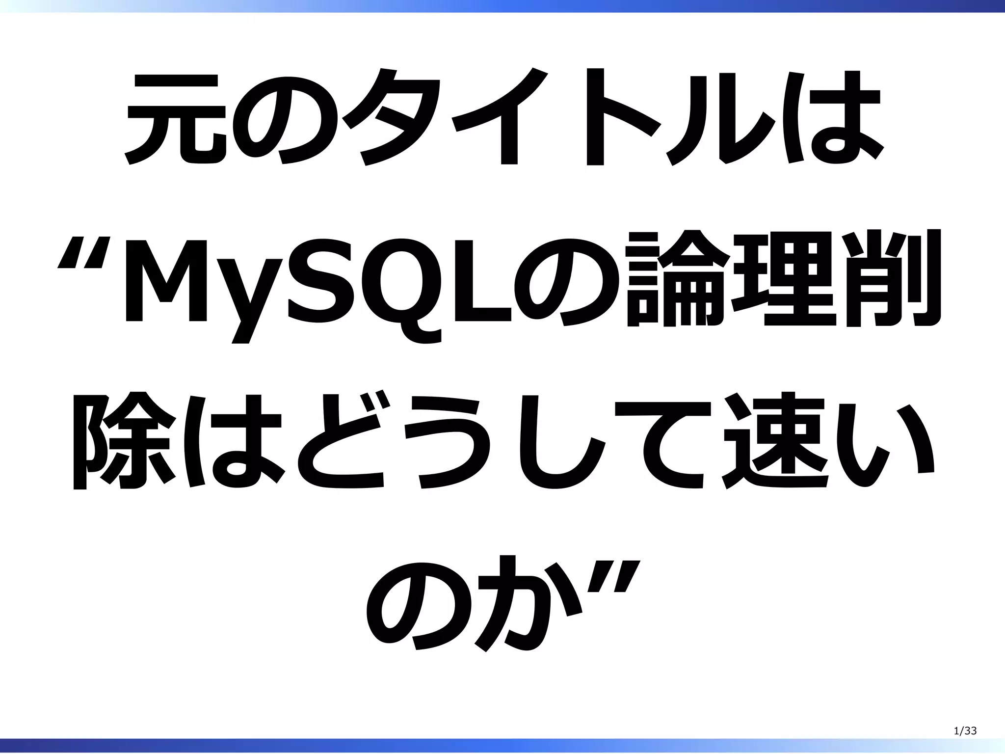 元のタイトルは
“MySQLの論理削
除はどうして速い
のか”
1/33
 