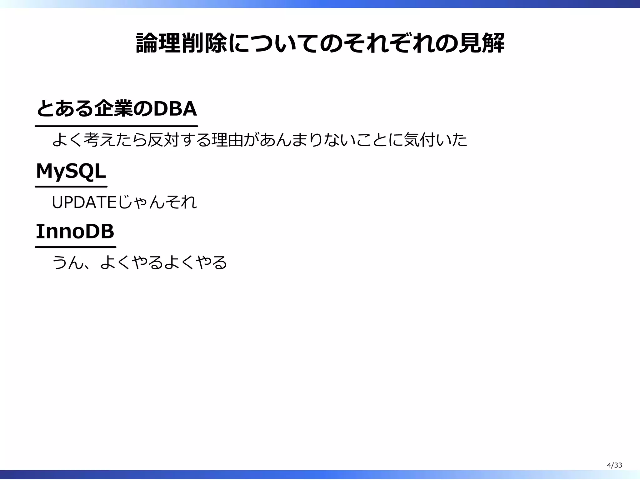論理削除についてのそれぞれの⾒解
とある企業のDBA
よく考えたら反対する理由があんまりないことに気付いた
MySQL
UPDATEじゃんそれ
InnoDB
うん、よくやるよくやる
4/33
 
