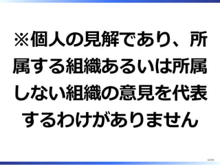 ※個⼈の⾒解であり、所
属する組織あるいは所属
しない組織の意⾒を代表
するわけがありません
12/33
 