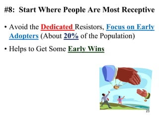 #8: Start Where People Are Most Receptive
• Avoid the Dedicated Resistors, Focus on Early
Adopters (About 20% of the Population)
• Helps to Get Some Early Wins
23
 